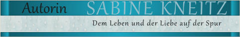 SABINE KNEITZ Dem Leben und der Liebe auf der Spur Autorin